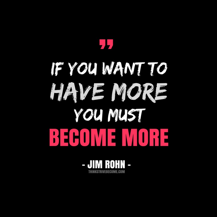 To Have More You Must Become More - Jim Rohn Quote