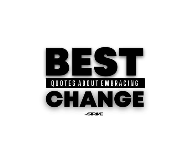 75+ Powerful Quotes About Embracing Change - The STRIVE