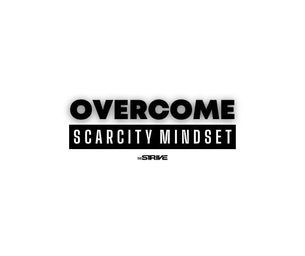 How to Overcome Scarcity Mindset